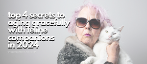 The Top 4 Secrets to Aging Gracefully with Feline Companions in 2024